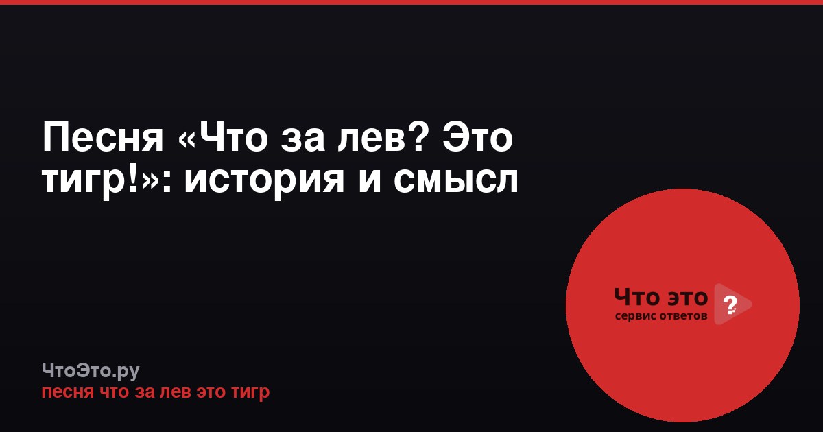 Песня «Что за лев? Это тигр!»: история и смысл
