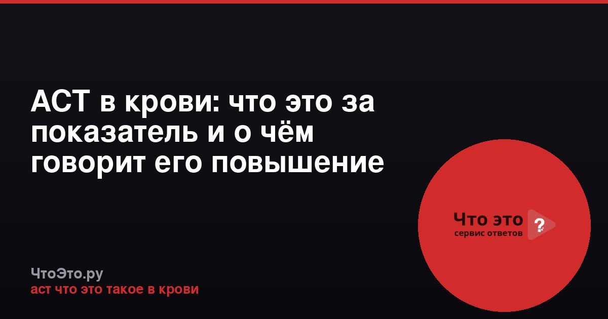 АСТ в крови: что это за показатель и о чём говорит его повышение