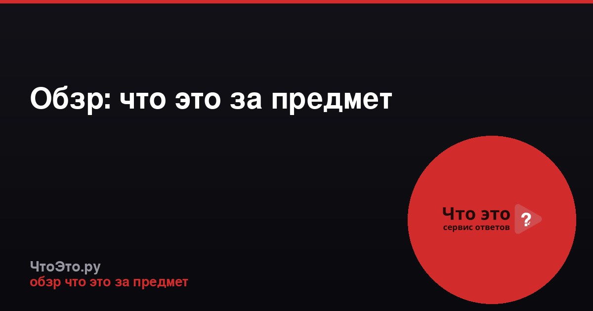 Обзр: что это за предмет