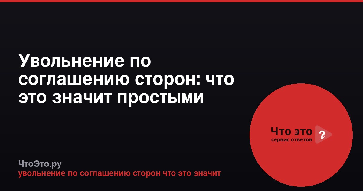 Увольнение по соглашению сторон: что это значит простыми словами