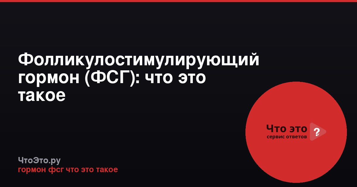 Фолликулостимулирующий гормон (ФСГ): что это такое