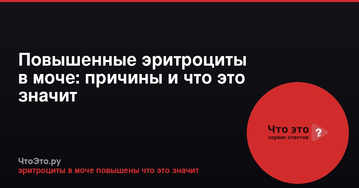 Повышенные эритроциты в моче: причины и что это значит