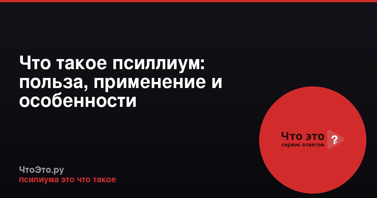 Что такое псиллиум: польза, применение и особенности