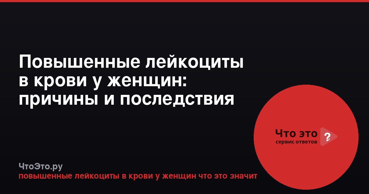 Повышенные лейкоциты в крови у женщин: причины и последствия