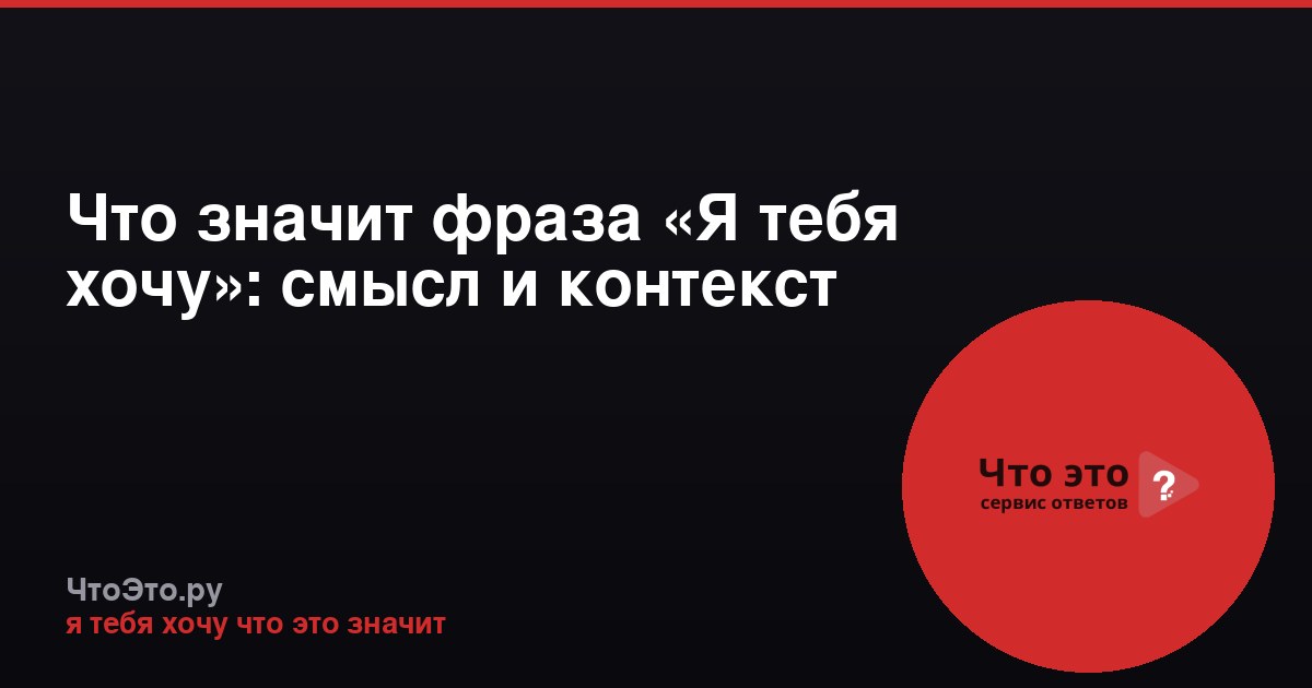 Что значит фраза «Я тебя хочу»: смысл и контекст