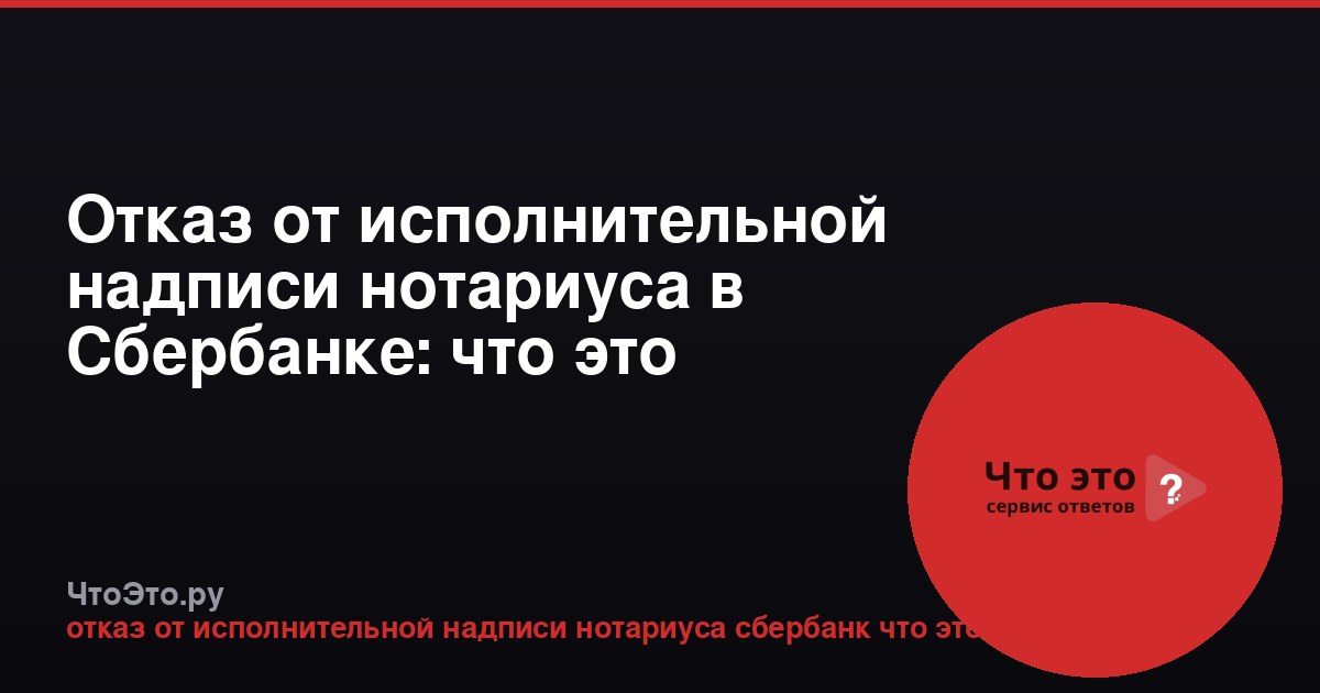 Отказ от исполнительной надписи нотариуса в Сбербанке: что это значит