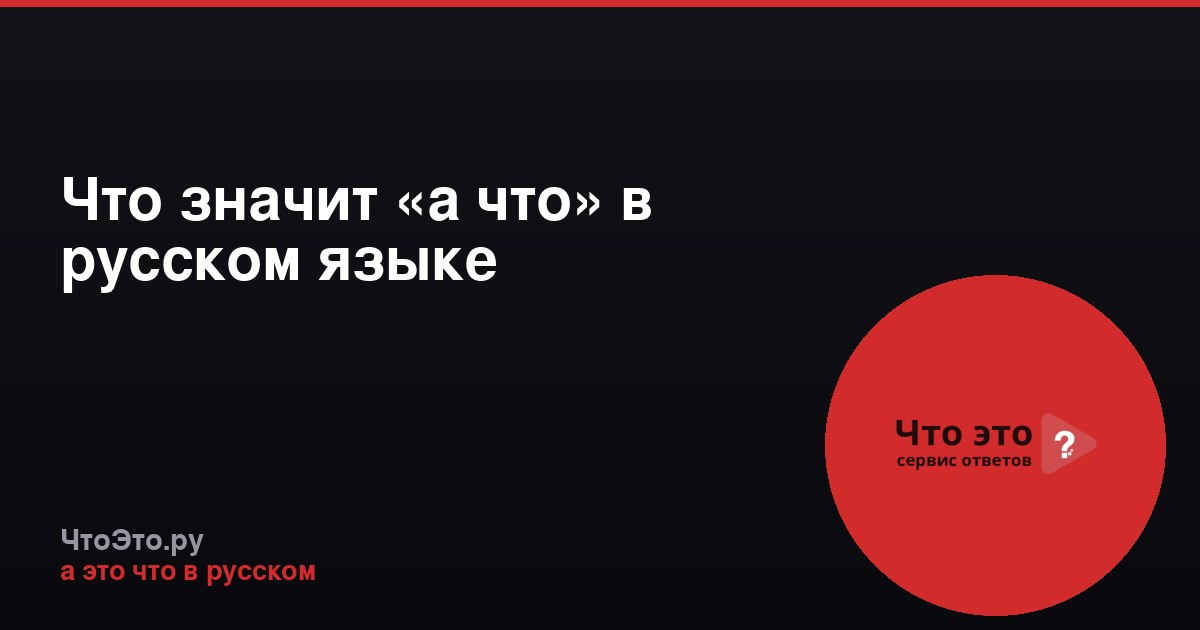 Что значит «а что» в русском языке