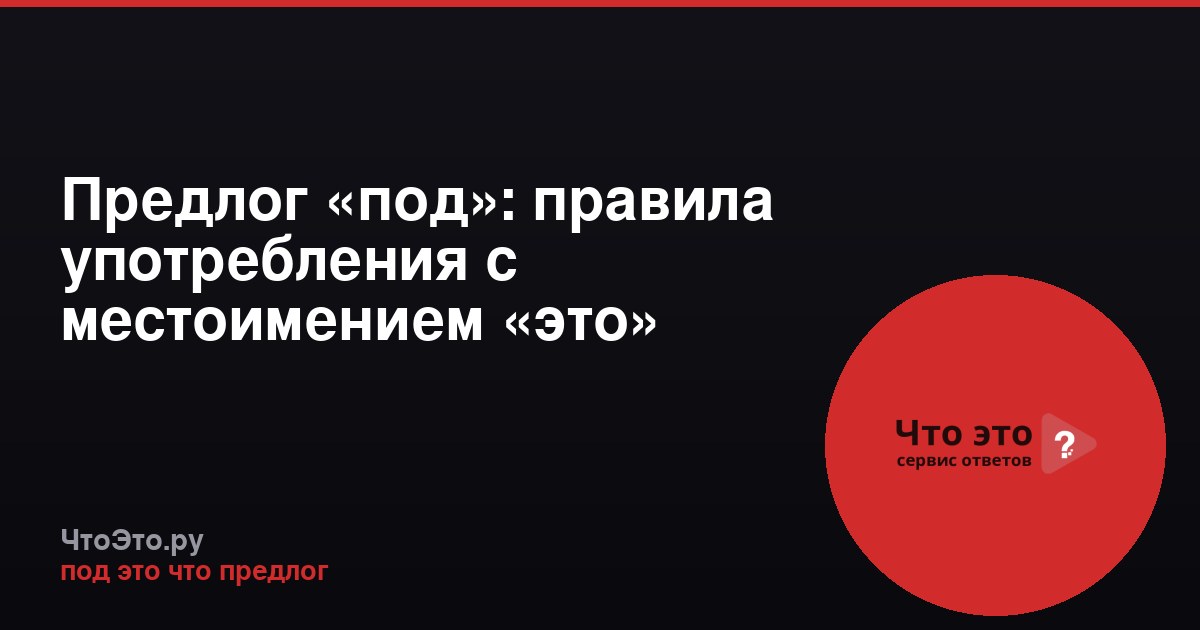 Предлог «под»: правила употребления с местоимением «это»