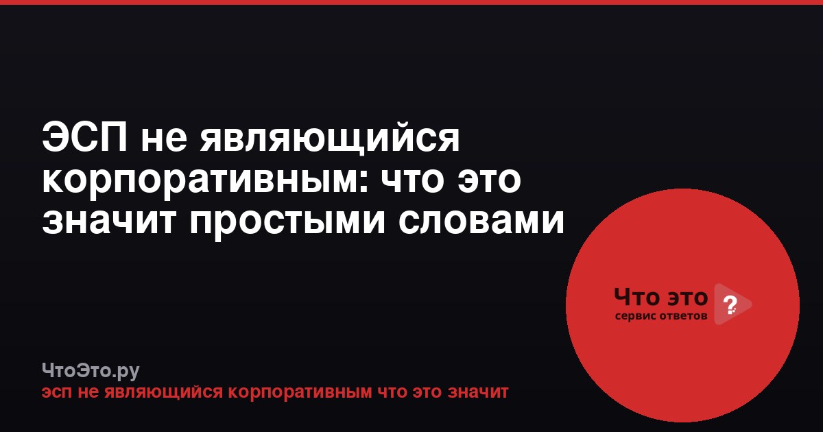ЭСП не являющийся корпоративным: что это значит простыми словами