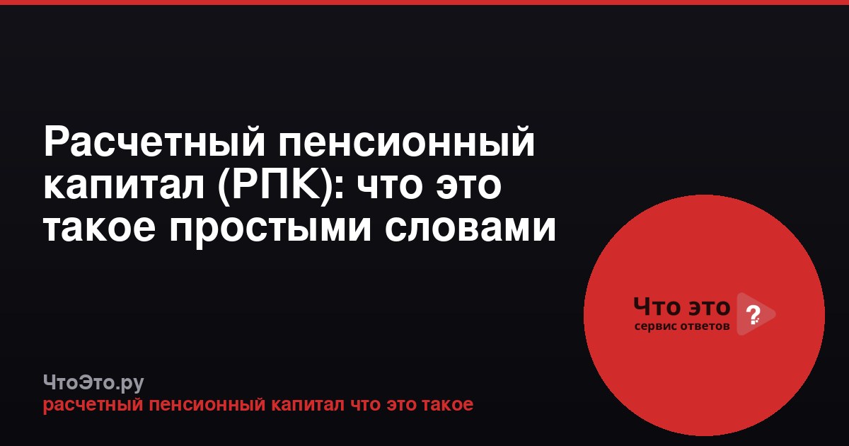 Расчетный пенсионный капитал (РПК): что это такое простыми словами
