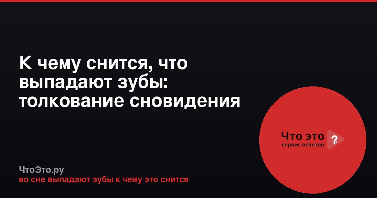 К чему снится, что выпадают зубы: толкование сновидения