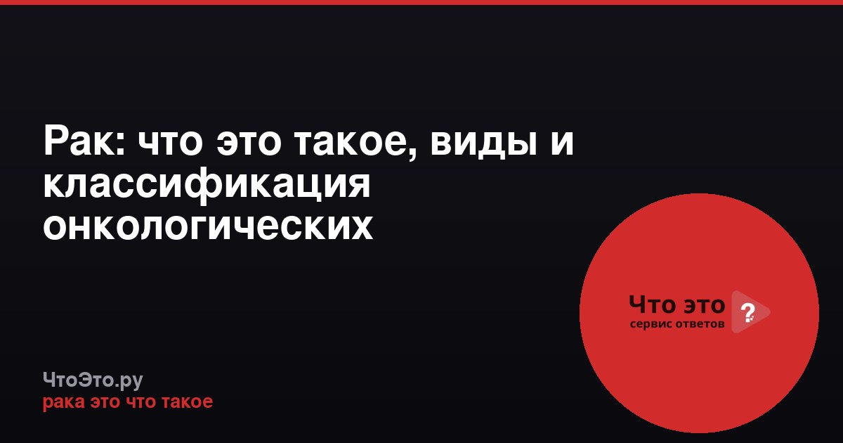 Рак: что это такое, виды и классификация онкологических заболеваний