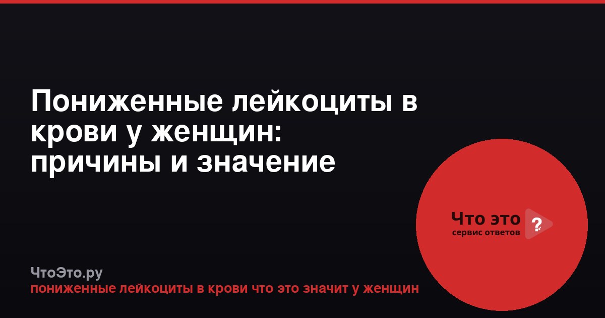 Пониженные лейкоциты в крови у женщин: причины и значение