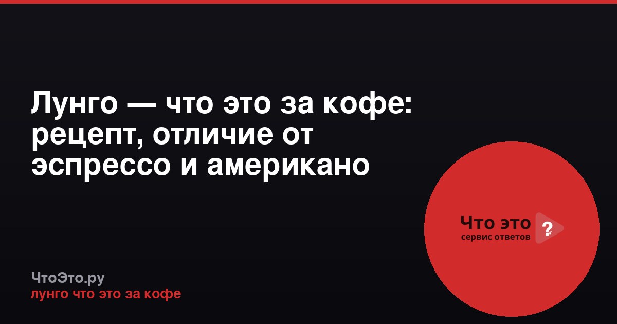 Лунго — что это за кофе: рецепт, отличие от эспрессо и американо