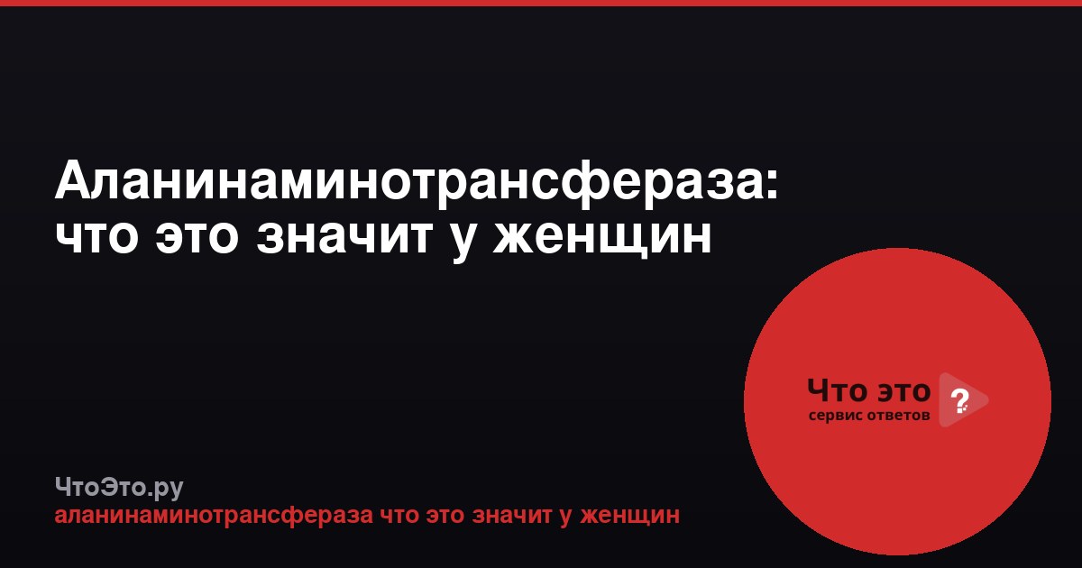 Аланинаминотрансфераза: что это значит у женщин