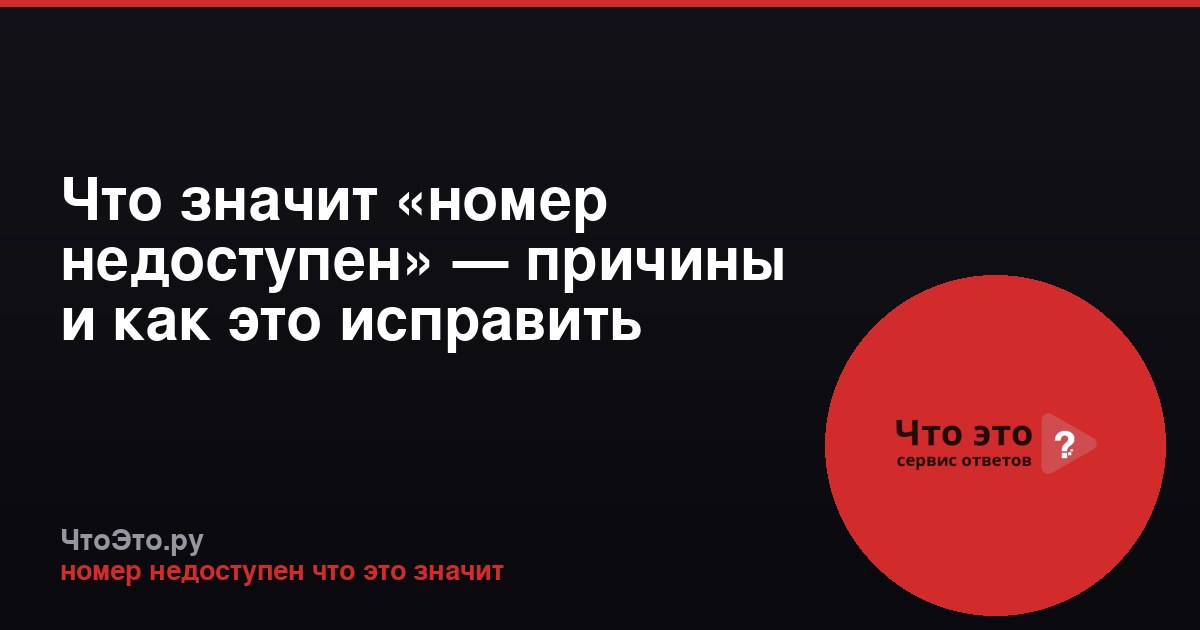 Что значит «номер недоступен» — причины и как это исправить