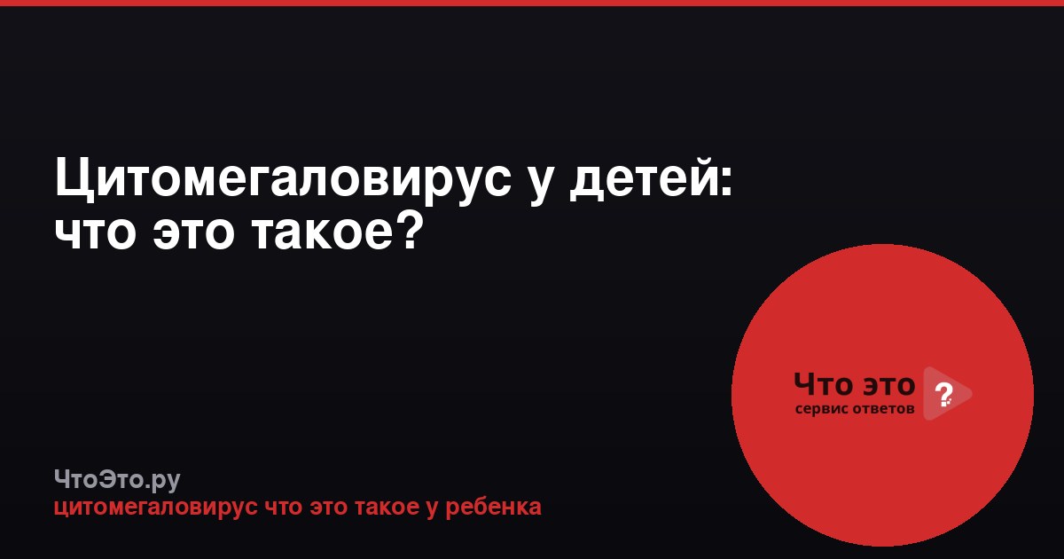 Цитомегаловирус у детей: что это такое?