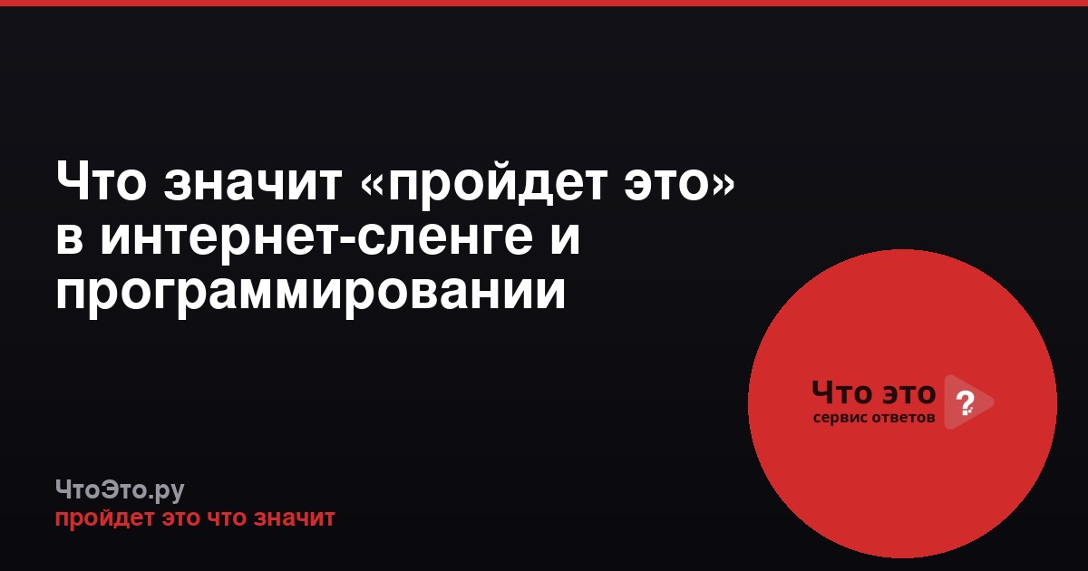 Что значит «пройдет это» в интернет-сленге и программировании