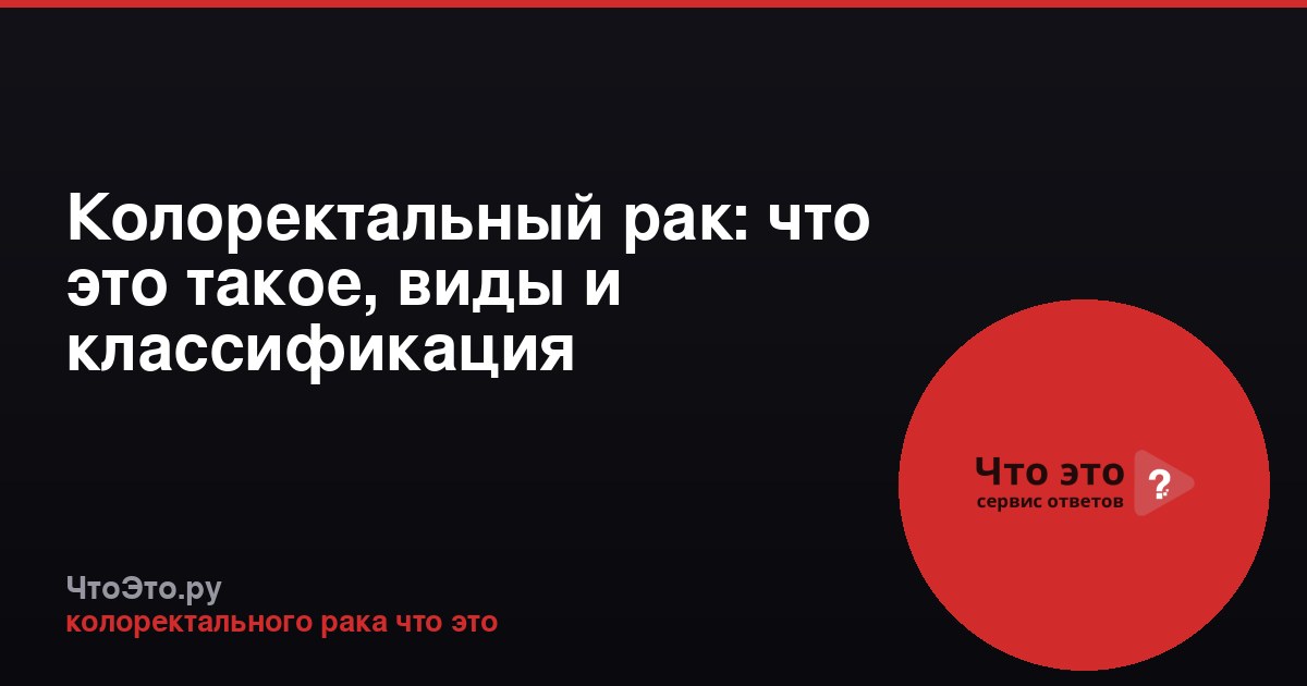 Колоректальный рак: что это такое, виды и классификация