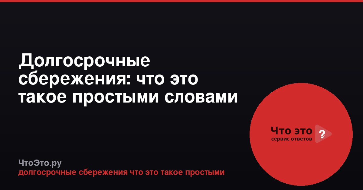 Долгосрочные сбережения: что это такое простыми словами
