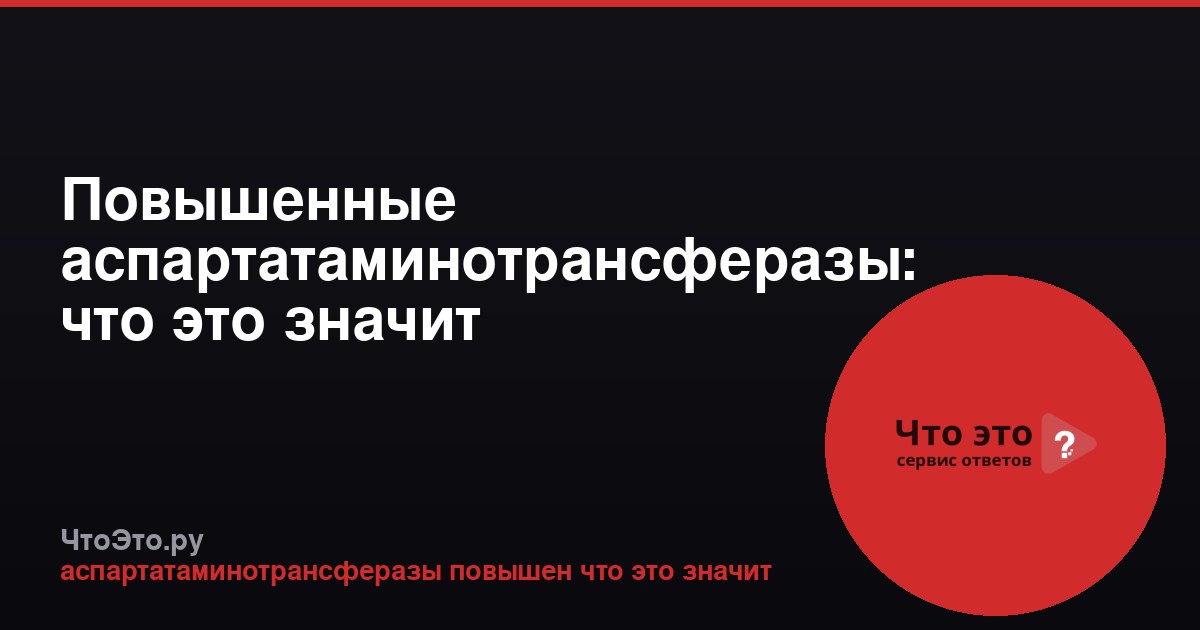Повышенные аспартатаминотрансферазы: что это значит