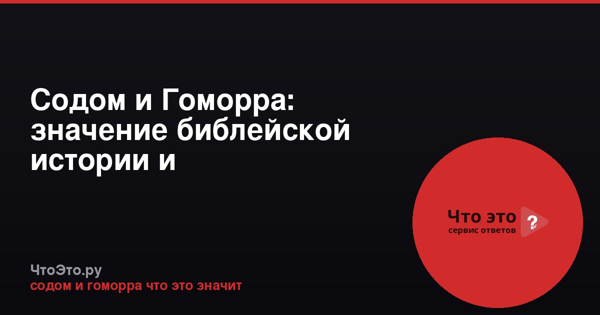Содом и Гоморра: значение библейской истории и фразеологизма
