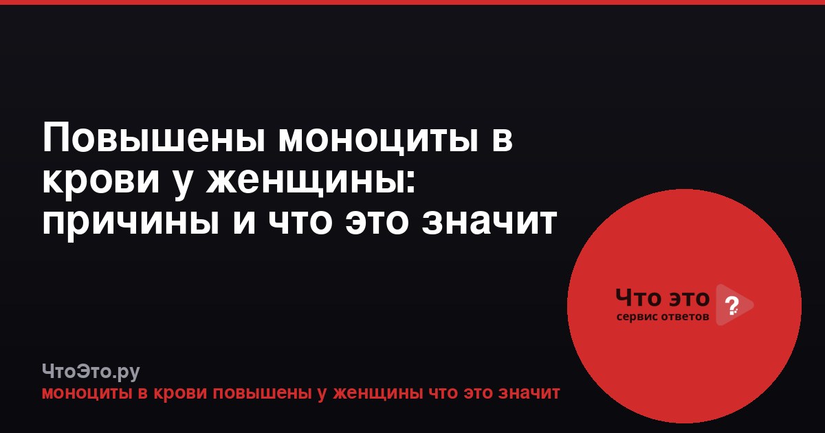 Повышены моноциты в крови у женщины: причины и что это значит