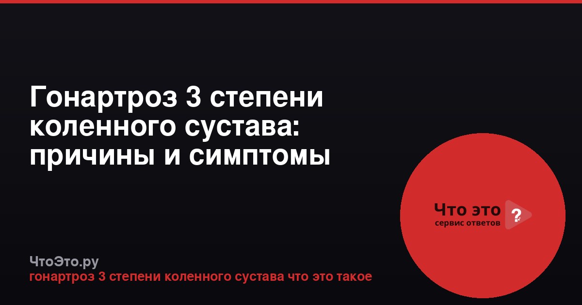Гонартроз 3 степени коленного сустава: причины и симптомы