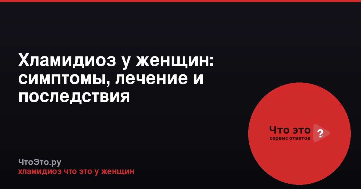 Хламидиоз у женщин: симптомы, лечение и последствия