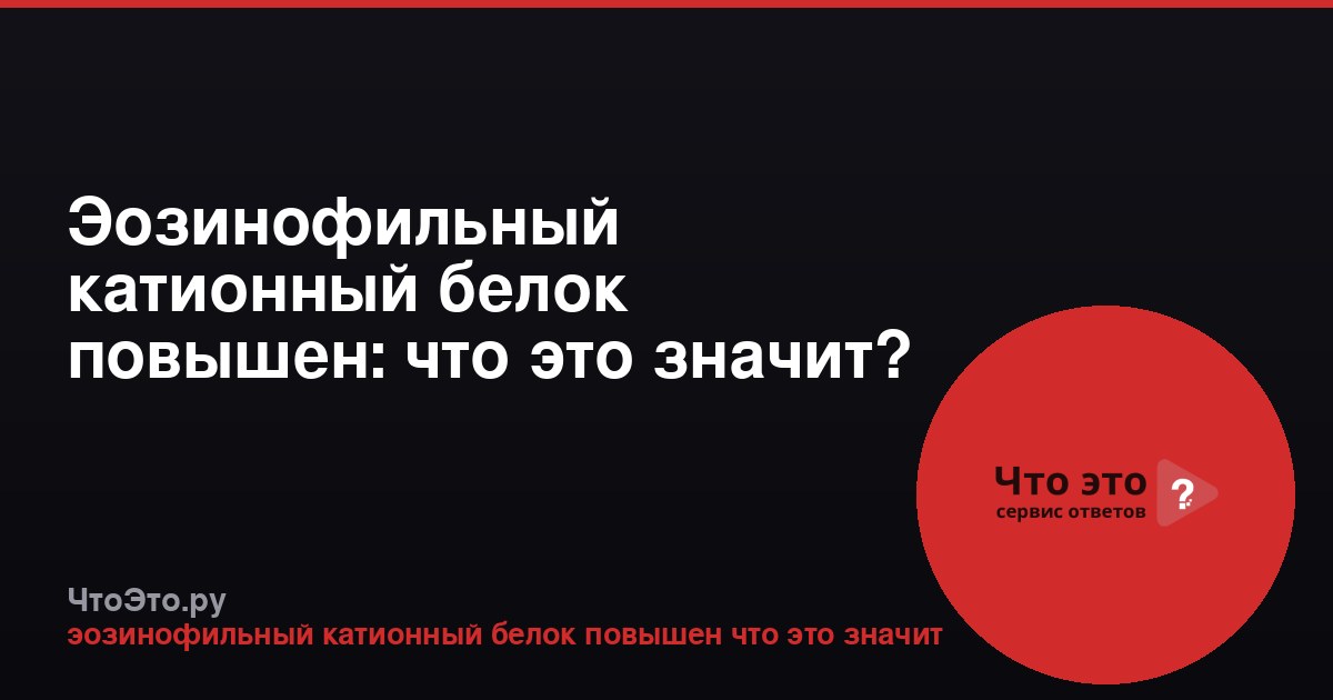 Эозинофильный катионный белок повышен: что это значит?