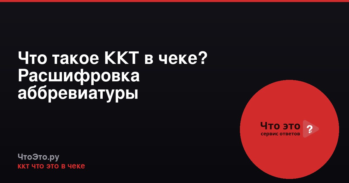 Что такое ККТ в чеке? Расшифровка аббревиатуры
