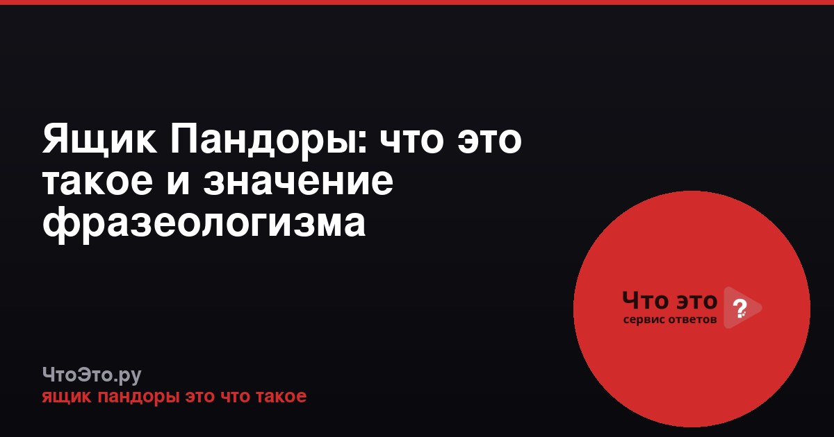 Ящик Пандоры: что это такое и значение фразеологизма