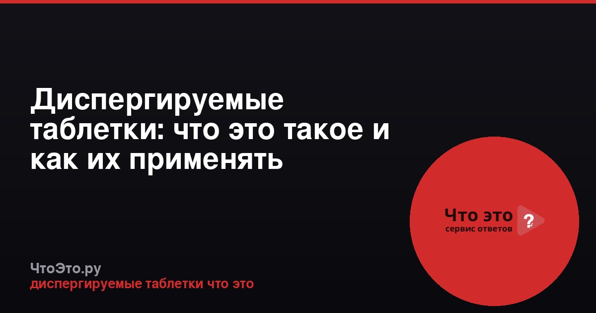 Диспергируемые таблетки: что это такое и как их применять