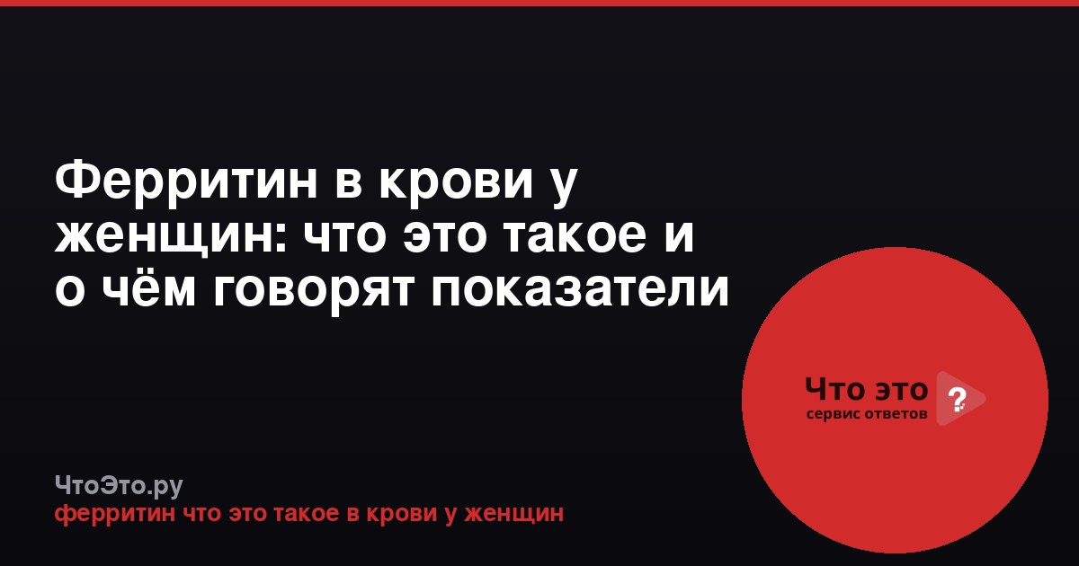 Ферритин в крови у женщин: что это такое и о чём говорят показатели