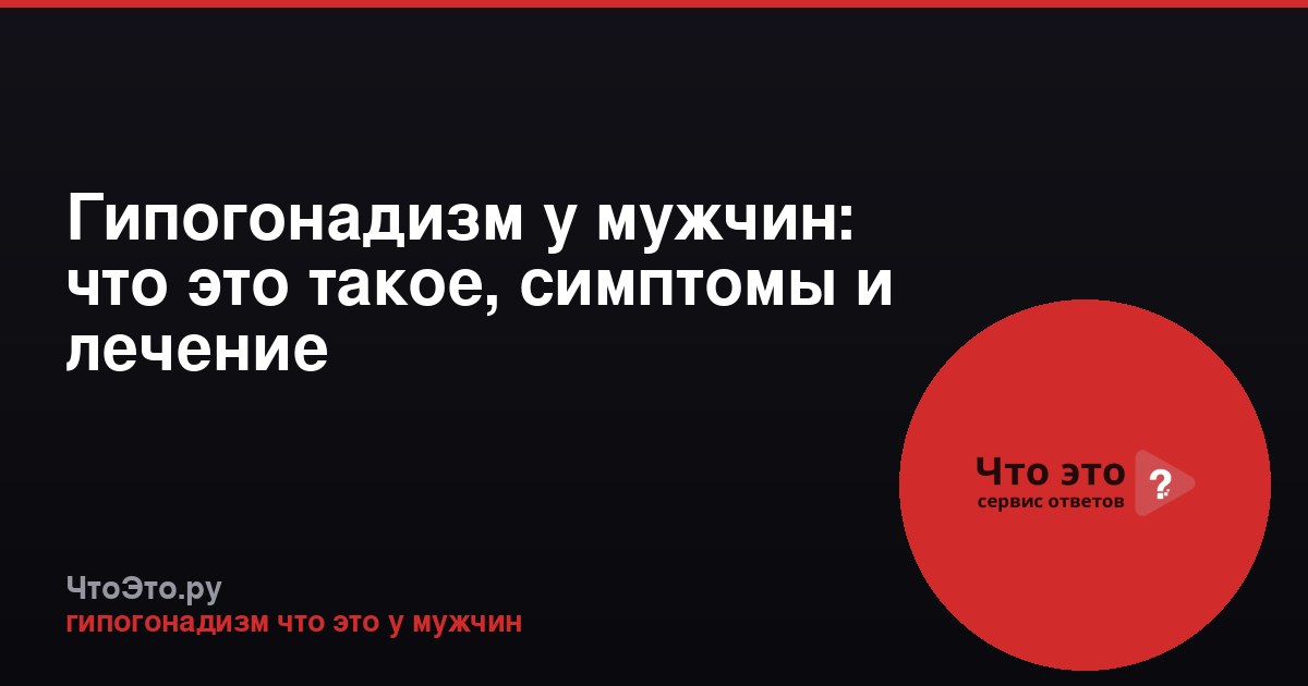Гипогонадизм у мужчин: что это такое, симптомы и лечение