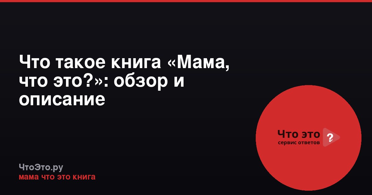 Что такое книга «Мама, что это?»: обзор и описание