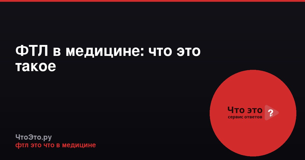 ФТЛ в медицине: что это такое