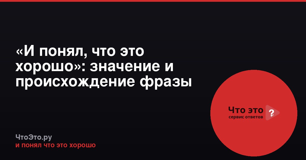«И понял, что это хорошо»: значение и происхождение фразы