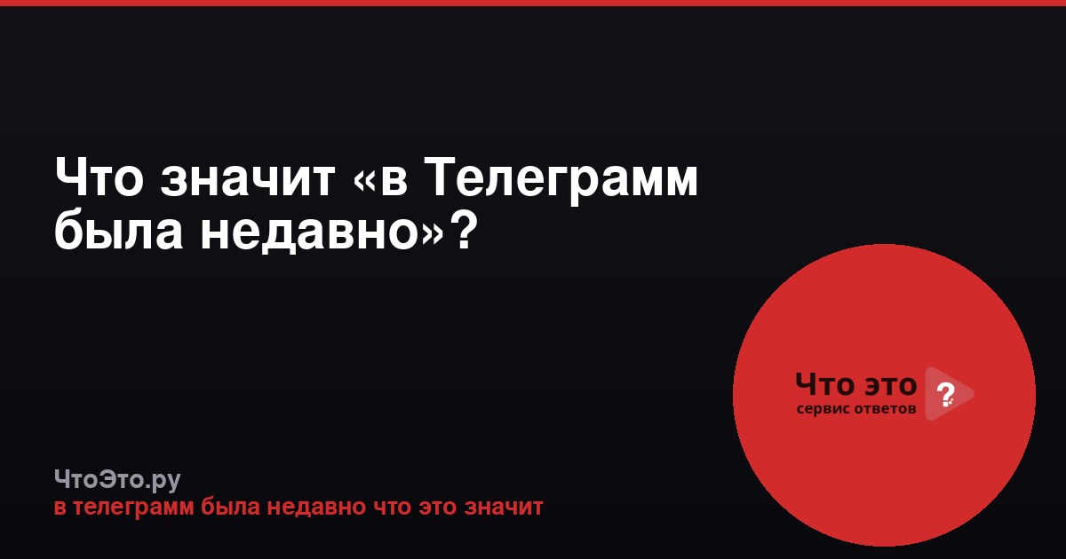Что значит «в Телеграмм была недавно»?