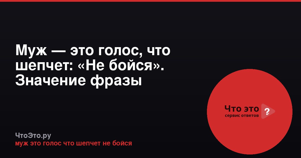 Муж — это голос, что шепчет: «Не бойся». Значение фразы