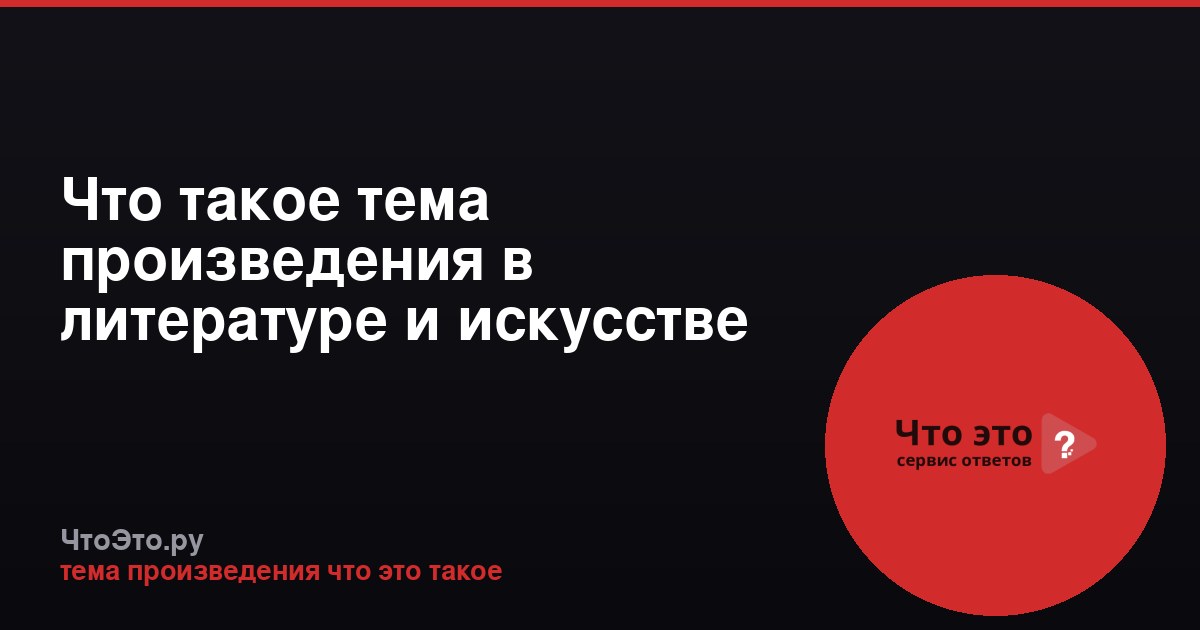 Что такое тема произведения в литературе и искусстве