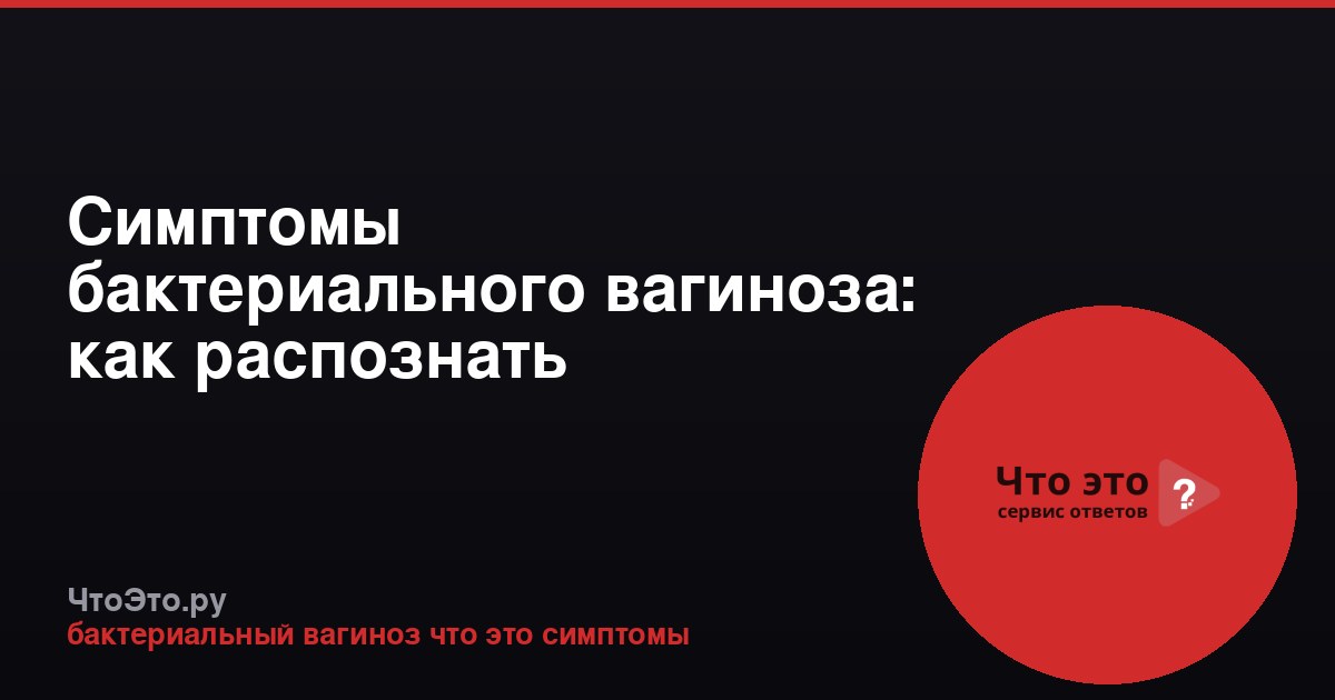 Симптомы бактериального вагиноза: как распознать