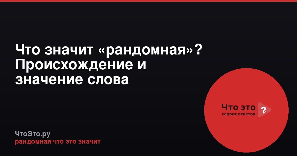 Что значит «рандомная»? Происхождение и значение слова
