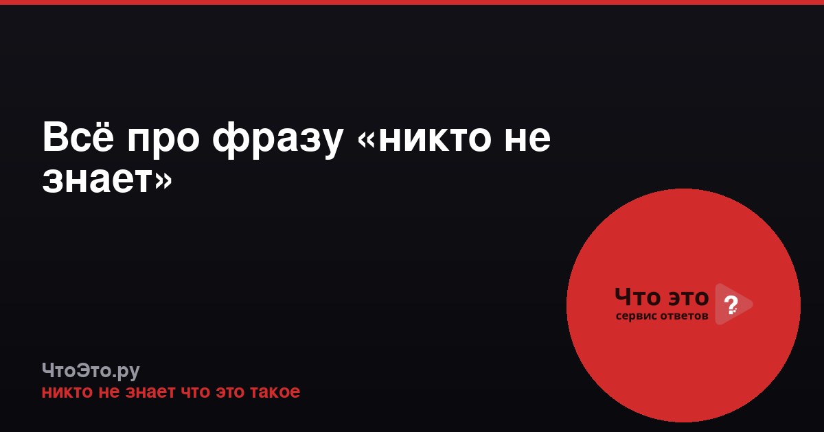 Всё про фразу «никто не знает»