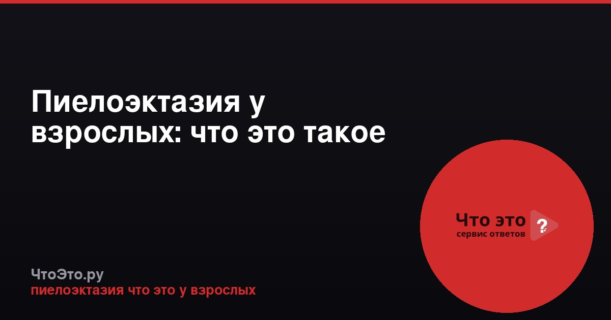 Пиелоэктазия у взрослых: что это такое