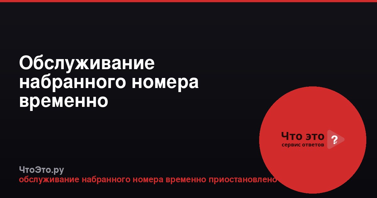 Обслуживание набранного номера временно приостановлено: что это значит