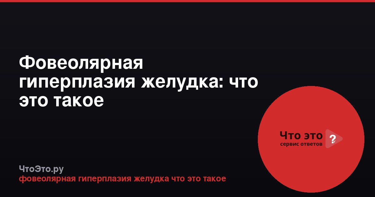 Фовеолярная гиперплазия желудка: что это такое