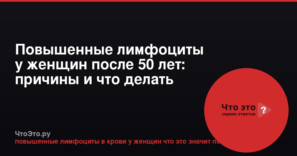 Повышенные лимфоциты у женщин после 50 лет: причины и что делать