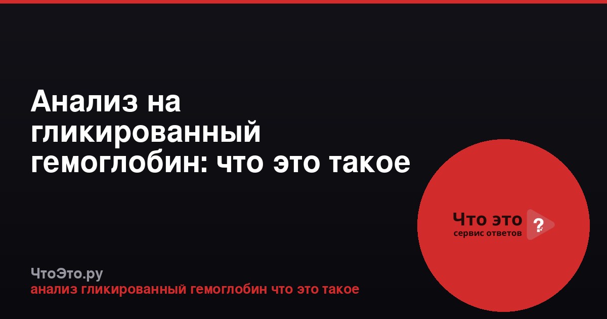 Анализ на гликированный гемоглобин: что это такое и зачем его сдают