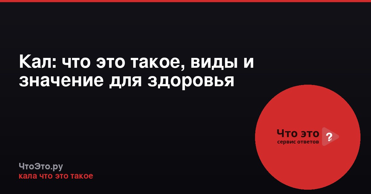 Кал: что это такое, виды и значение для здоровья